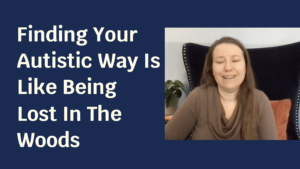 Blue solid foreground with text "Finding Your Autistic Way Is Like Being Lost In The Woods" and to the side a picture of a pale skinned woman in a brown shirt smiling.