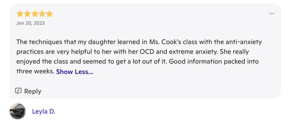 A review with 5 stars at the top, and the date "January 20, 2023". The review writes "The techniques that my daughter learned in Ms. Cook's class with the anti-anxiety practices are very helpful to her with her OCD and extreme anxiety. She really enjoyed the class and seemed to get a lot out of it. Good information packed into three weeks." It is signed "Leyla D."