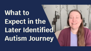 Blue background with pale skinned woman. Text next to her reads: "What to Expect in the Later Identified Autism Journey"