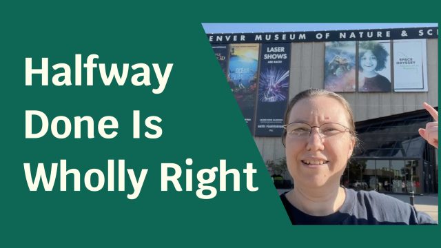 A woman pointing behind her to the Denver Museum of Nature and Science. Text next to her reads: "Halfway Done Is Wholly Right".